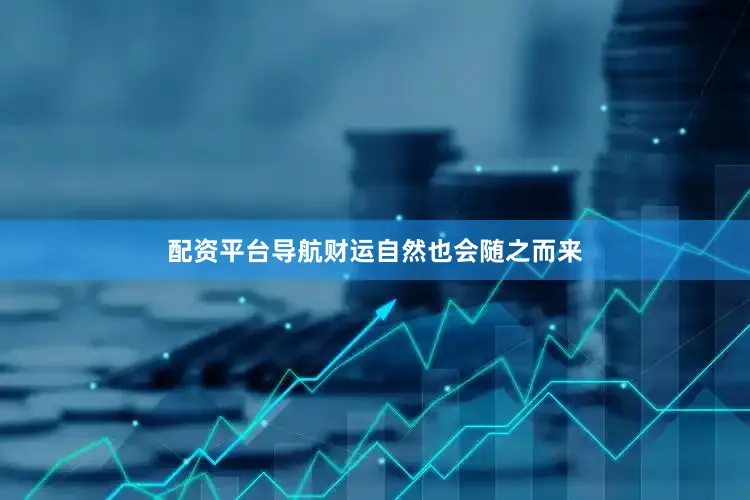 配资平台导航财运自然也会随之而来