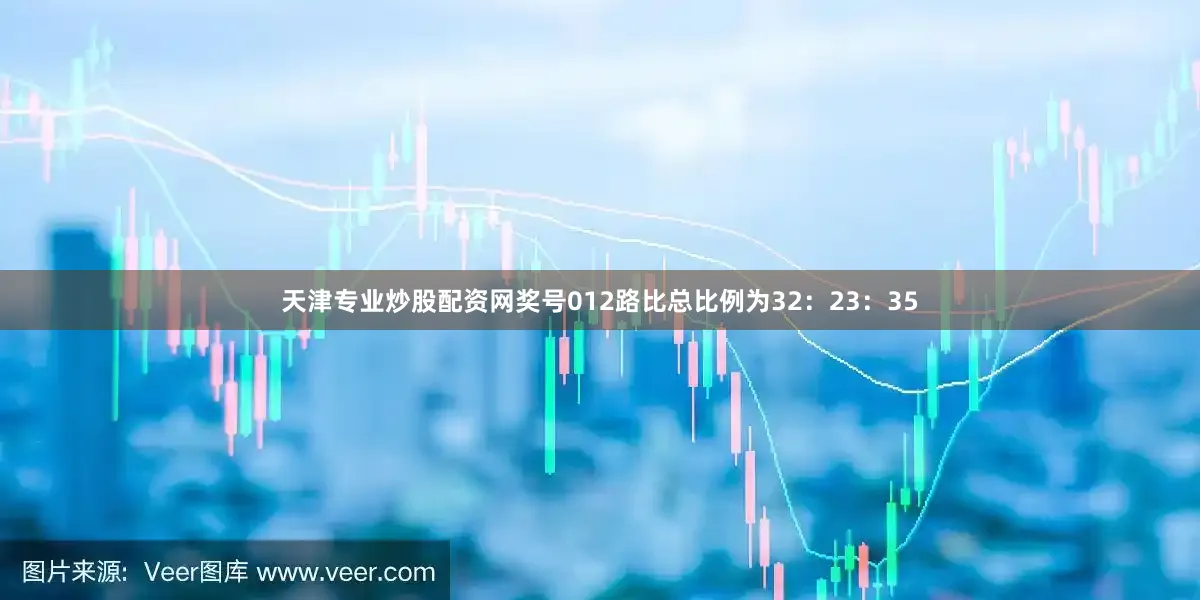 天津专业炒股配资网奖号012路比总比例为32：23：35
