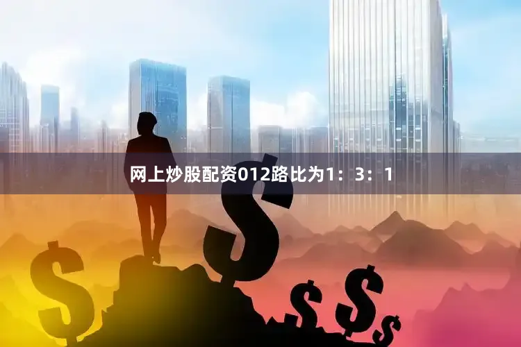 网上炒股配资012路比为1：3：1
