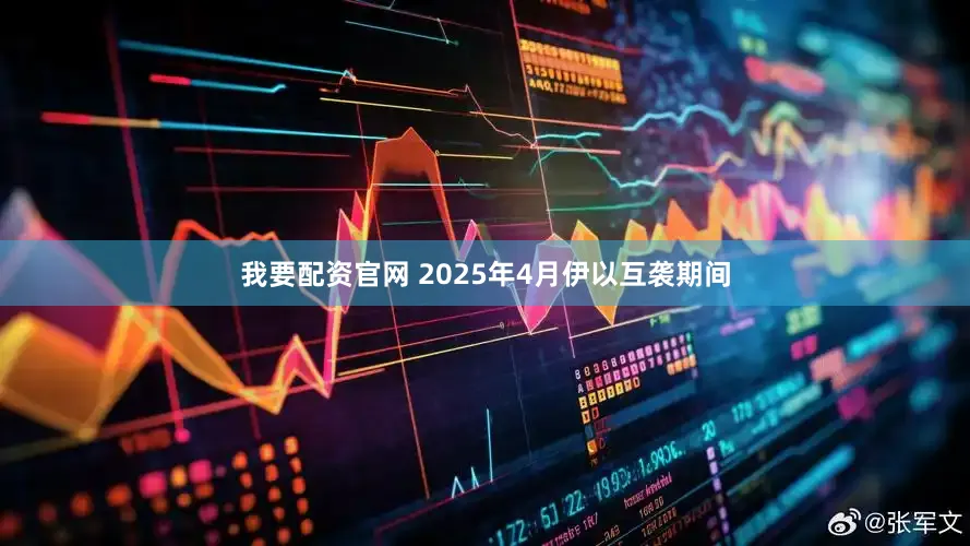 我要配资官网 2025年4月伊以互袭期间