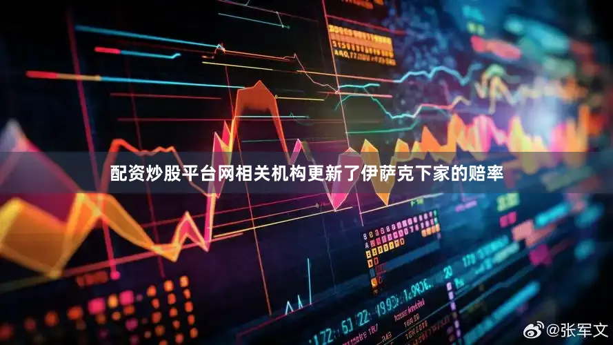 配资炒股平台网相关机构更新了伊萨克下家的赔率