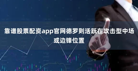 靠谱股票配资app官网德罗则活跃在攻击型中场或边锋位置