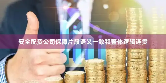 安全配资公司保障片段语义一致和整体逻辑连贯